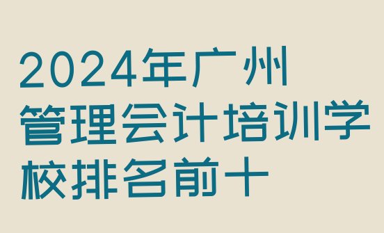 2024年广州管理会计培训学校排名前十”