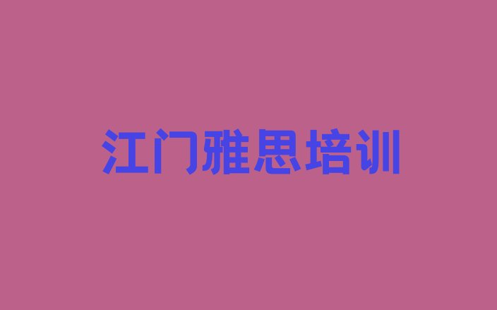 2024年11月江门江海区雅思哪里找雅思培训班比较好排名top10”