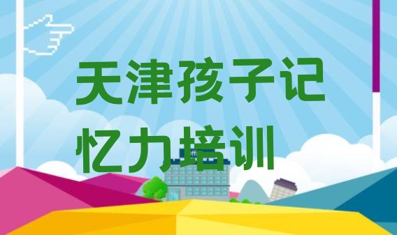 2024年天津红桥区孩子记忆力培训学校怎么选”