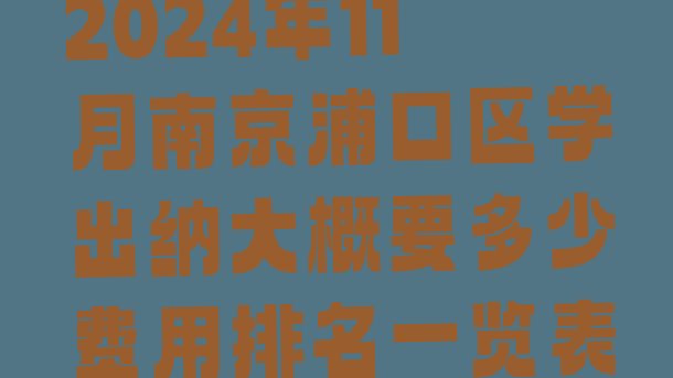 2024年11月南京浦口区学出纳大概要多少费用排名一览表”