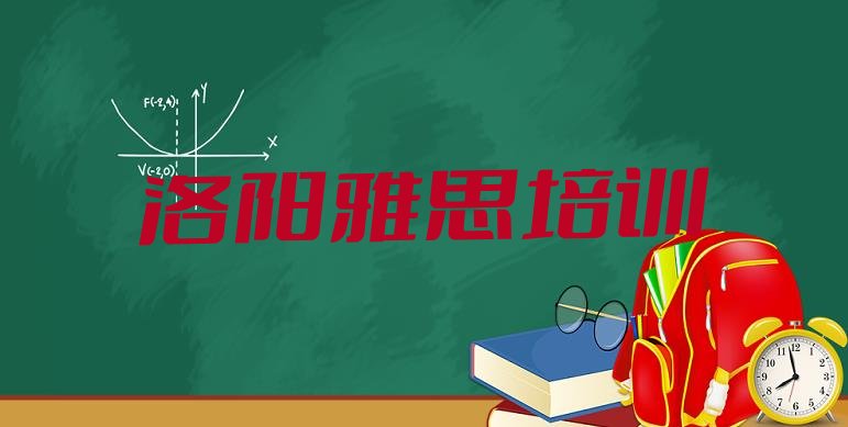 2024年洛阳瀍河回族区哪里学雅思培训好(洛阳瀍河回族区雅思速成班)”