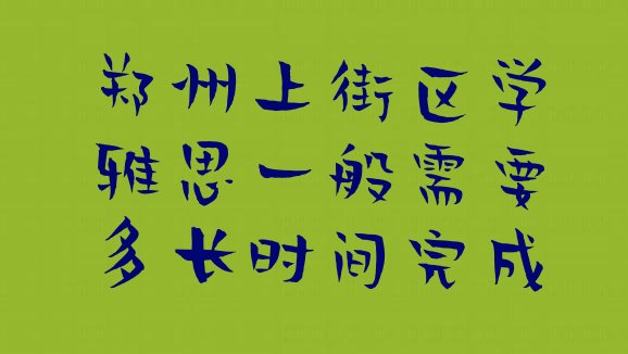 郑州上街区学雅思一般需要多长时间完成”