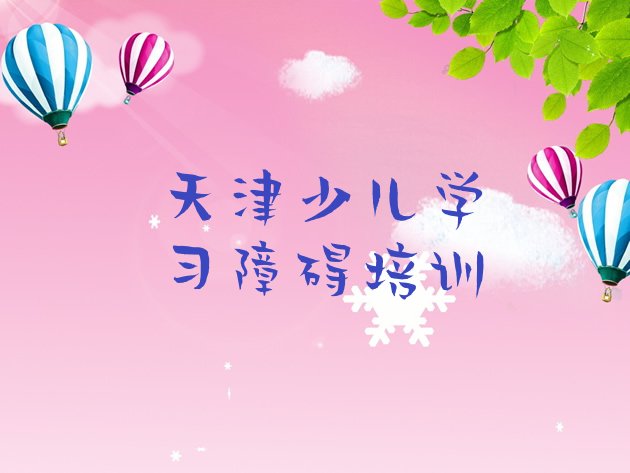 天津津南区少儿学习障碍培训在哪个学校好点 实力强的天津少儿学习障碍培训机构”