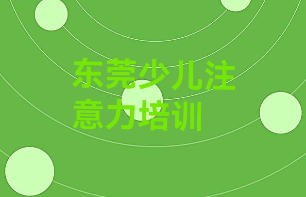 2024年11月东莞少儿注意力训练去少儿注意力训练培训学校有用吗(东莞少儿注意力训练学少儿注意力训练学费大概要需要多少)”