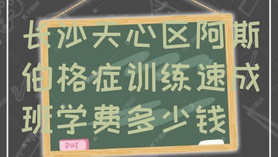 长沙天心区阿斯伯格症训练速成班学费多少钱”