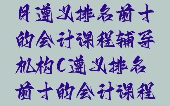 2024年11月遵义排名前十的会计课程辅导机构(遵义排名前十的会计课程辅导机构)”