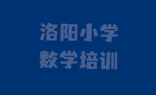 洛阳涧西区小学数学培训学校费用多少(洛阳涧西区小学数学培训报价表)”