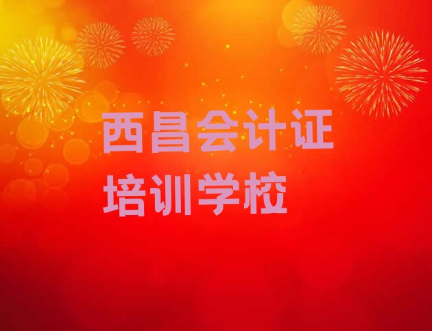 2024年11月西昌会计证培训学校哪个最好学些 西昌会计证如何选择培训课程”