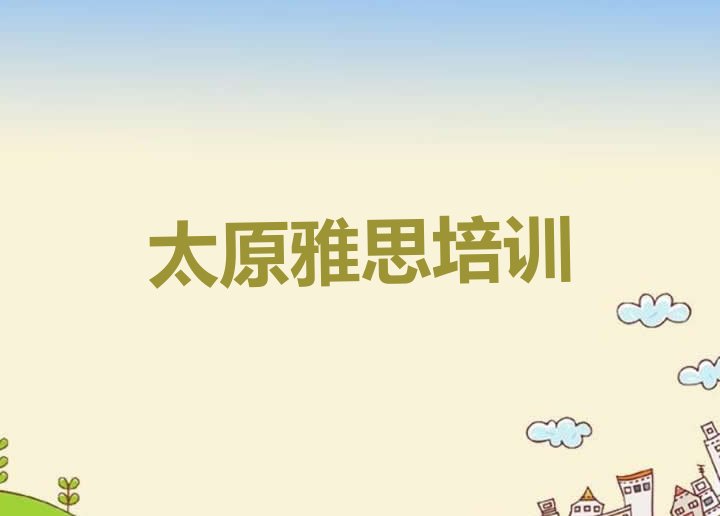 2024年11月太原晋源区学雅思需要多少学费(太原雅思培训班排行榜)”