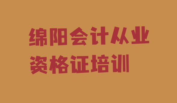 绵阳涪城区会计从业资格证零基础培训班在哪里(绵阳会计从业资格证哪里有培训班)”