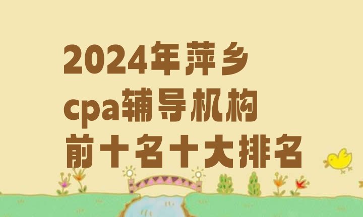 十大2024年萍乡cpa辅导机构前十名十大排名排行榜