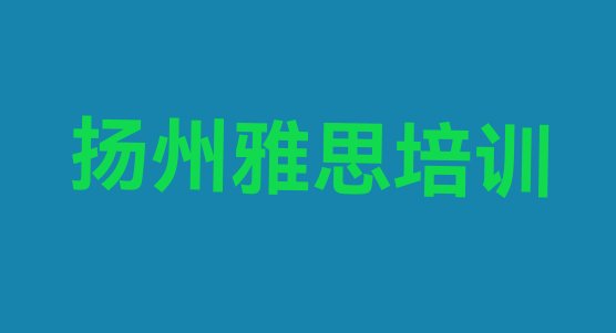 2024年11月扬州邗江区雅思培训中心优惠活动名单一览”