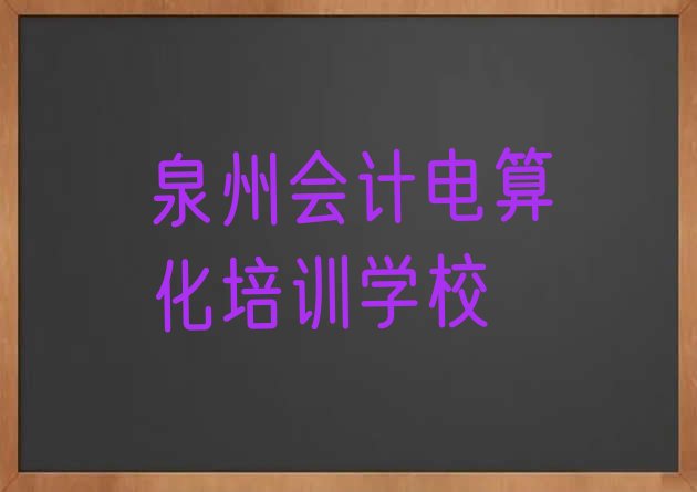 2024年11月泉州丰泽区会计电算化培训机构哪个靠谱排名”