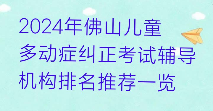 2024年佛山儿童多动症纠正考试辅导机构排名推荐一览”