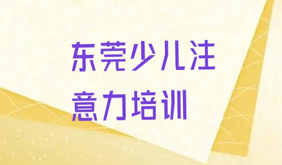 2024年11月东莞少儿多动症纠正比较火的少儿多动症纠正培训课程”