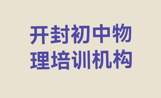 2024年排名前十的开封初中物理课程辅导机构(开封顺河回族区初中物理培训班一个课时多少钱)”