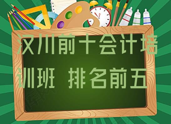 汉川前十会计培训班 排名前五”