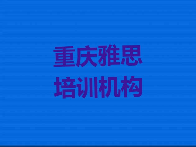 十大2024年重庆永川区雅思报班是什么意思排行榜