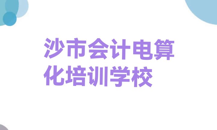 2024年11月沙市会计电算化培训地址在哪里”