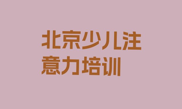 2024年北京石景山区排名前十的儿童专注力训练一对一补习班 北京石景山区儿童专注力训练附近哪里有儿童专注力训练培训机构”