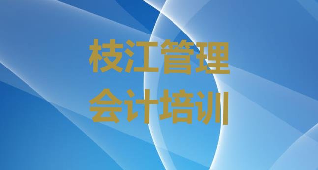 枝江管理会计培训学校哪家好如何选择 枝江管理会计培训机构排名前十”