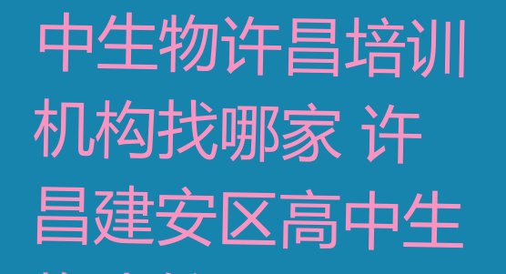 2024年12月许昌建安区高中生物许昌培训机构找哪家 许昌建安区高中生物比较好的高中生物培训班”