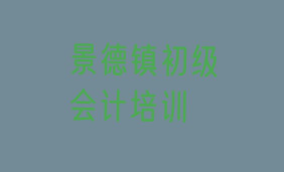 2024年12月景德镇昌江区哪家学校学初级会计好点(景德镇昌江区学初级会计便宜的学校)”