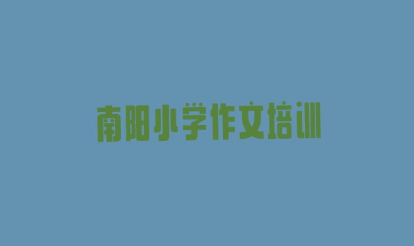 2024年12月南阳宛城区小学作文的培训课程内容 南阳十大小学作文培训机构排名前十”