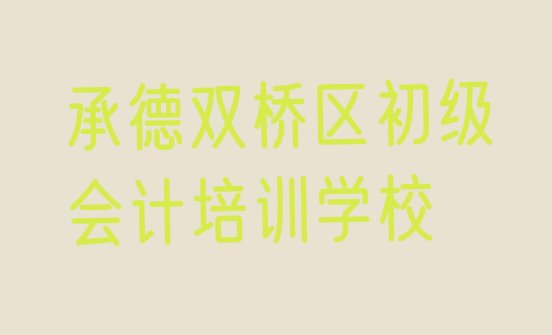 承德双桥区初级会计承德双桥区线下培训班排名前十”