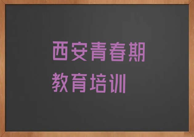 2024年12月西安青春期教育培训机构排行排名”