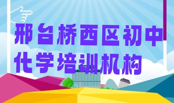 2024年邢台桥西区学初中化学学校学费多少排名前十”