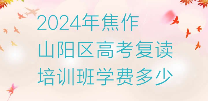 2024年焦作山阳区高考复读培训班学费多少”