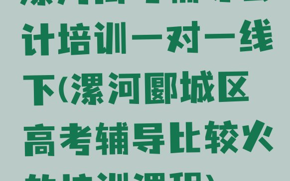 漯河高考辅导会计培训一对一线下(漯河郾城区高考辅导比较火的培训课程)”