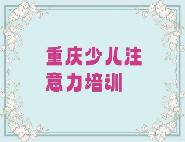 2024年重庆长寿区儿童专注力训练培训班一般学费多少钱啊”