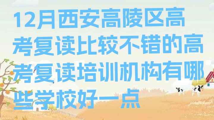 12月西安高陵区高考复读比较不错的高考复读培训机构有哪些学校好一点”