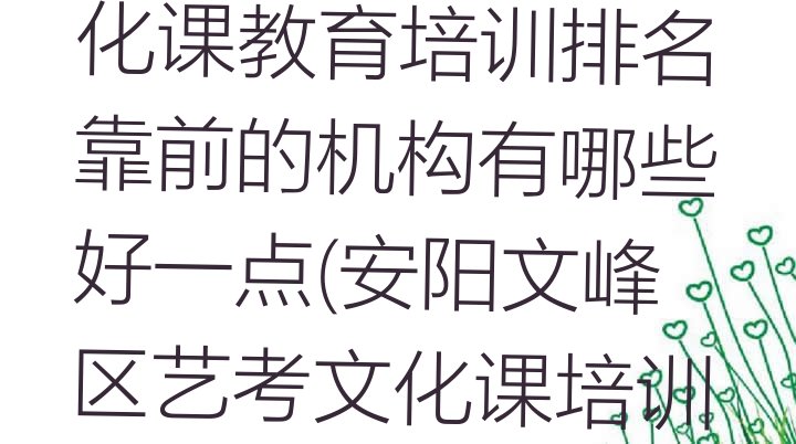 安阳文峰区艺考文化课教育培训排名靠前的机构有哪些好一点(安阳文峰区艺考文化课培训学费多少钱)”