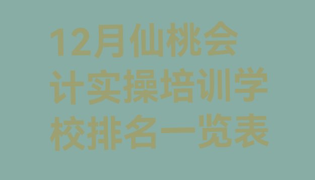 12月仙桃会计实操培训学校排名一览表”