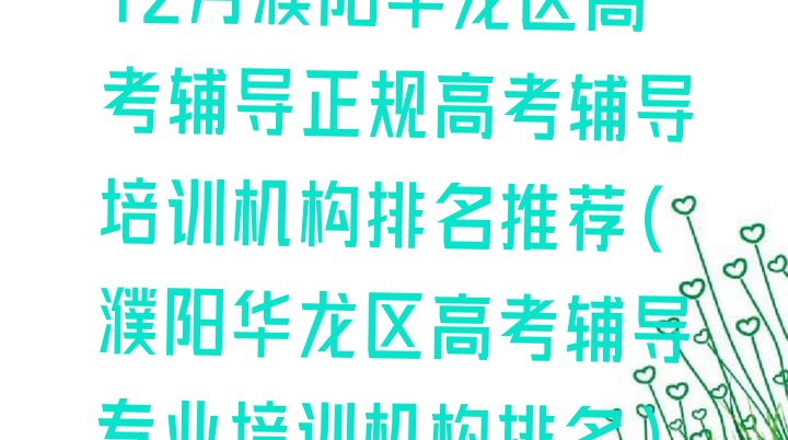 12月濮阳华龙区高考辅导正规高考辅导培训机构排名推荐(濮阳华龙区高考辅导专业培训机构排名)”