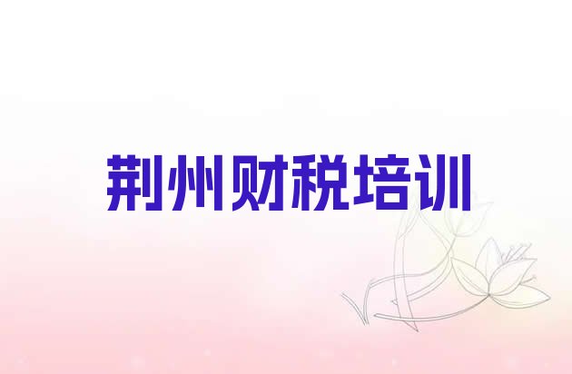 荆州沙市区财税培训班一般多少钱top10”