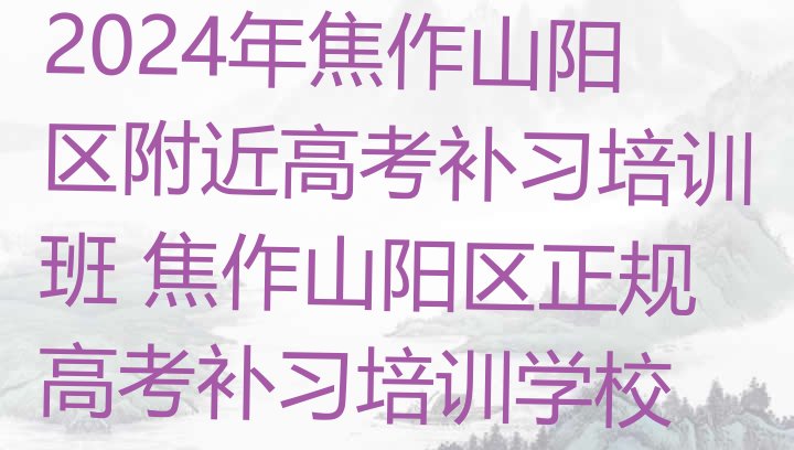 2024年焦作山阳区附近高考补习培训班 焦作山阳区正规高考补习培训学校”