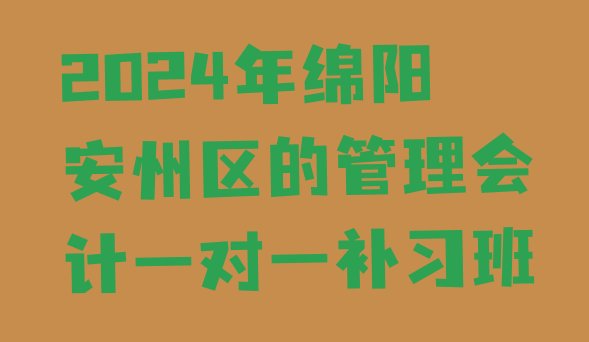 2024年绵阳安州区的管理会计一对一补习班”