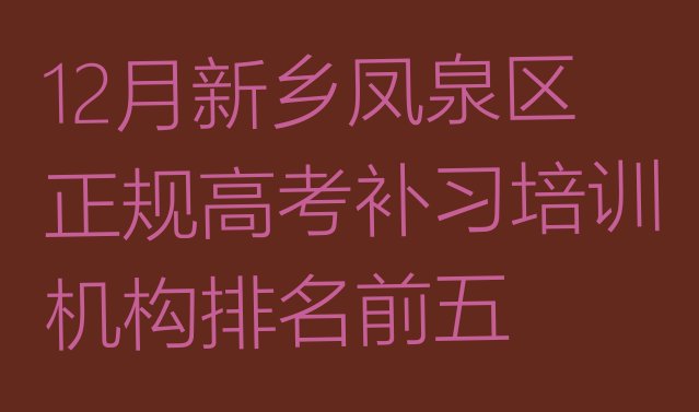 12月新乡凤泉区正规高考补习培训机构排名前五”