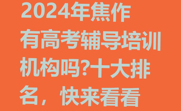 2024年焦作有高考辅导培训机构吗?十大排名，快来看看”