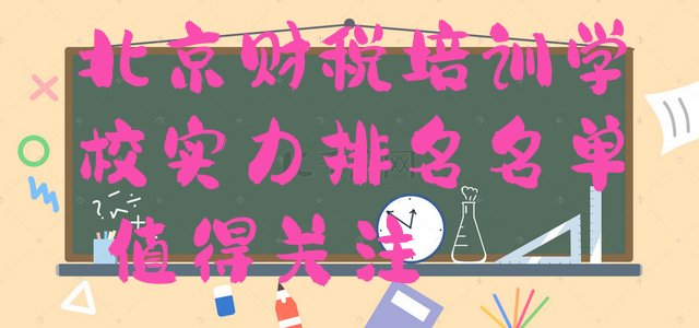 北京财税培训学校实力排名名单，值得关注”