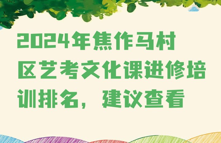 2024年焦作马村区艺考文化课进修培训排名，建议查看”