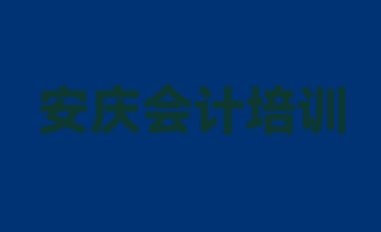 2024年安庆迎江区有没有会计速成班十大排名”