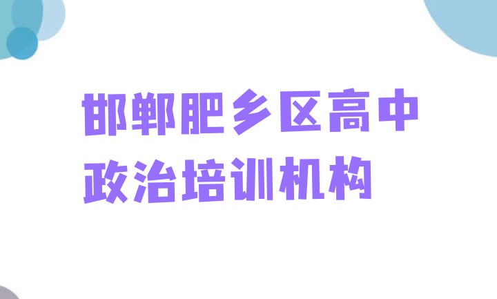 邯郸肥乡区高中政治去哪里学比较好排名前十，对比分析”