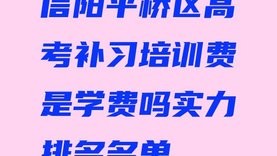 信阳平桥区高考补习培训费是学费吗实力排名名单”