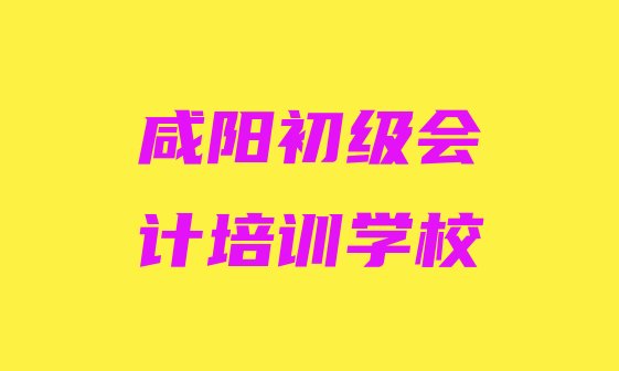 2024年咸阳杨陵区初级会计去哪里培训排名一览表，怎么挑选”