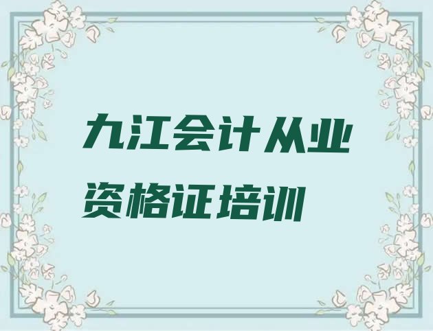 2024年九江会计从业资格证培训哪，值得关注”